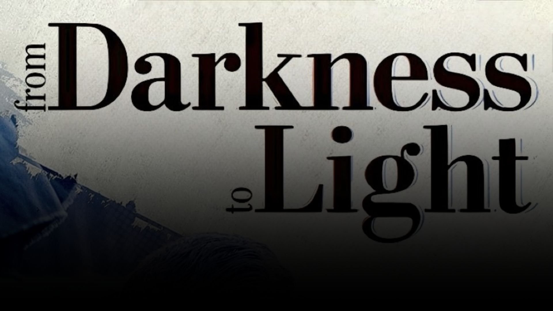 From Darkness to Light