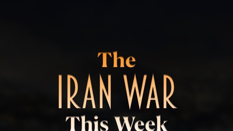 The Iran War This Week