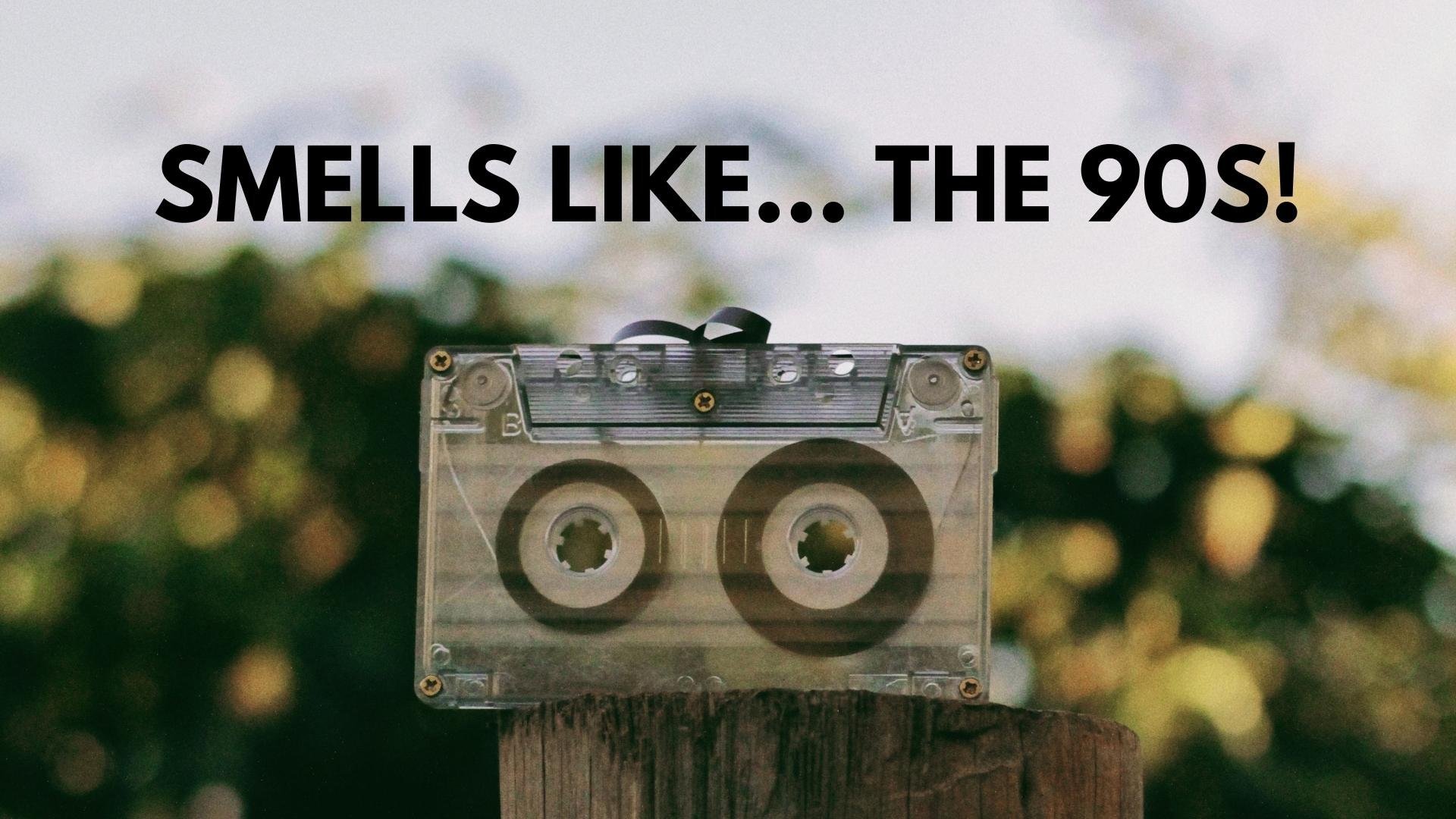 Smells Like... The 90s!