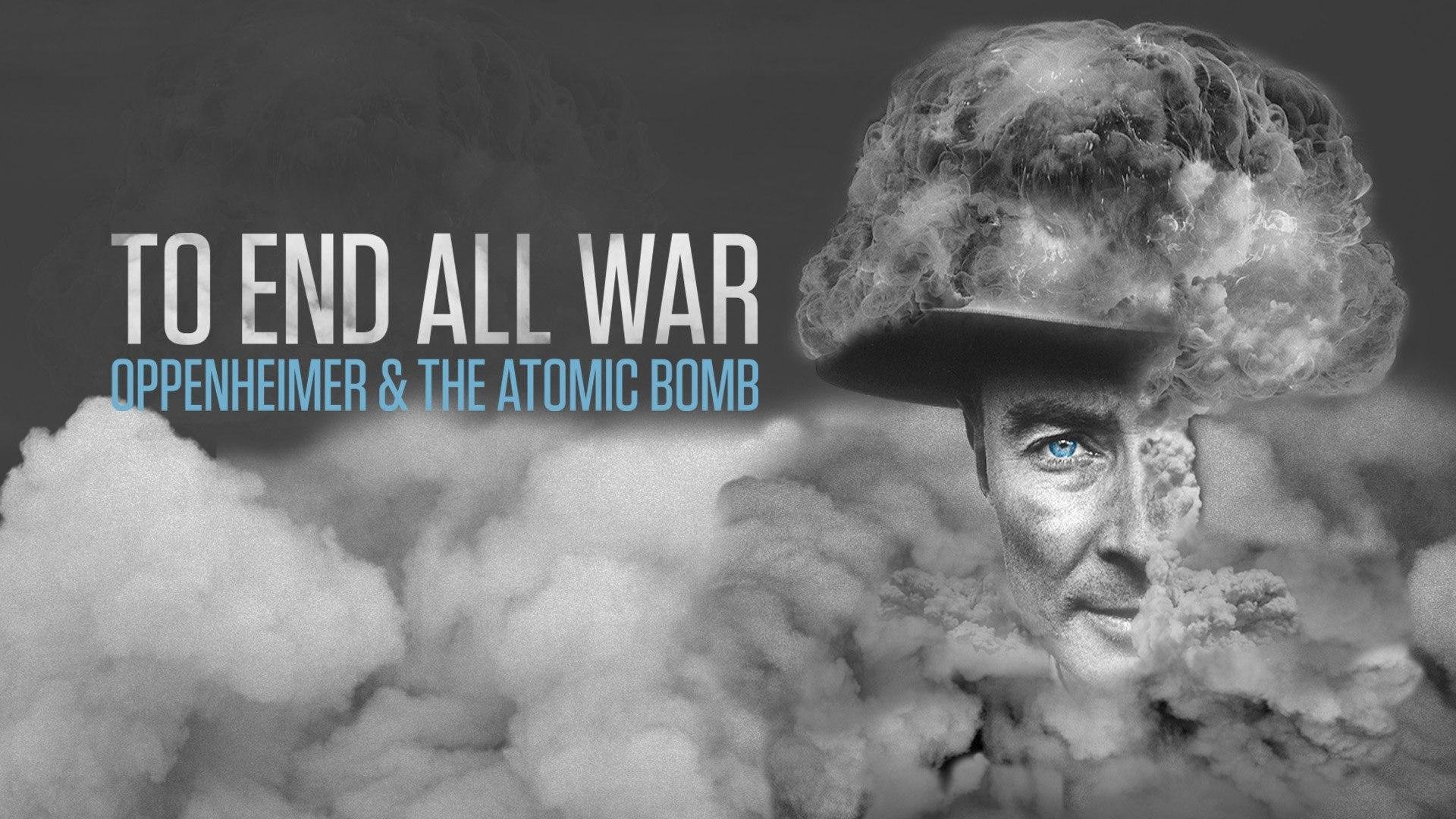 To End All War: Oppenheimer and the Atomic Bomb